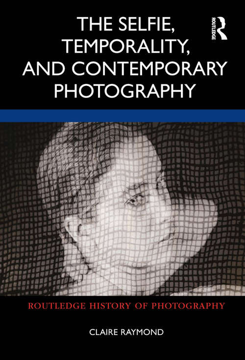Book cover of The Selfie, Temporality, and Contemporary Photography (Routledge History of Photography)