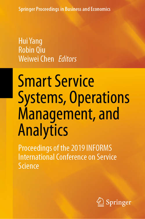 Smart Service Systems, Operations Management, and Analytics: Proceedings of the 2019 INFORMS International Conference on Service Science (Springer Proceedings in Business and Economics)