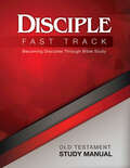 Disciple Fast Track Old Testament Study Manual: Becoming Disciples Through Bible Study