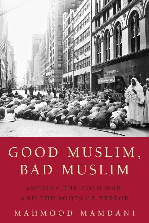 Book cover of Good Muslim, Bad Muslim: America, the Cold War, and the Roots of Terror