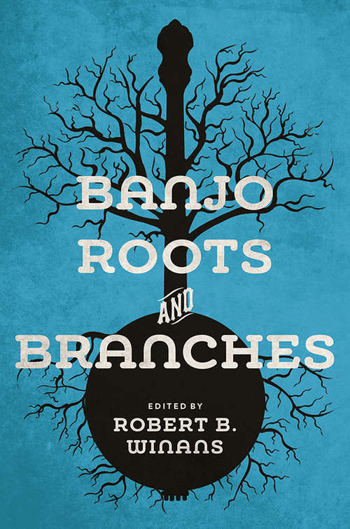 Book cover of Banjo Roots and Branches (Music in American Life #442)