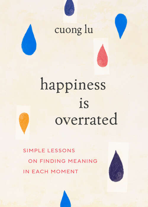 Book cover of Happiness Is Overrated: Simple Lessons on Finding Meaning in Each Moment
