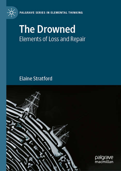 Book cover of The Drowned: Elements of Loss and Repair (Palgrave Series in Elemental Thinking)