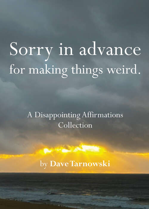 Book cover of Sorry in advance for making things weird.: A Disappointing Affirmations Collection (Disappointing Affirmations)