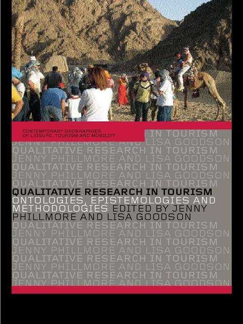 Qualitative Research in Tourism: Ontologies, Epistemologies and Methodologies (Contemporary Geographies of Leisure, Tourism and Mobility)