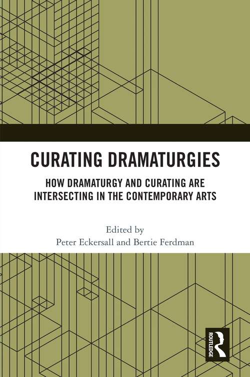 Curating Dramaturgies: How Dramaturgy and Curatorial Practices are Intersecting in the Contemporary Arts
