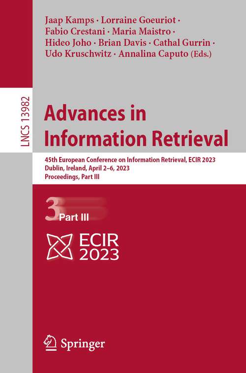 Book cover of Advances in Information Retrieval: 45th European Conference on Information Retrieval, ECIR 2023, Dublin, Ireland, April 2–6, 2023, Proceedings, Part III (1st ed. 2023) (Lecture Notes in Computer Science #13982)