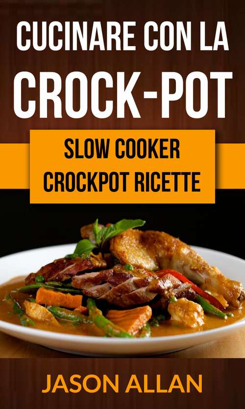 Book cover of Cucinare con la crock-pot (Slow Cooker: Crockpot Ricette)