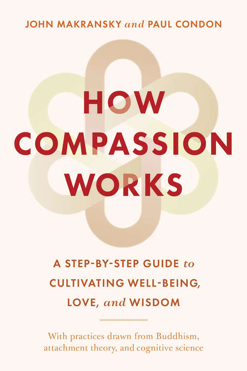 Book cover of How Compassion Works: A Step-by-Step Guide to Cultivating Well-Being, Love, and Wisdom