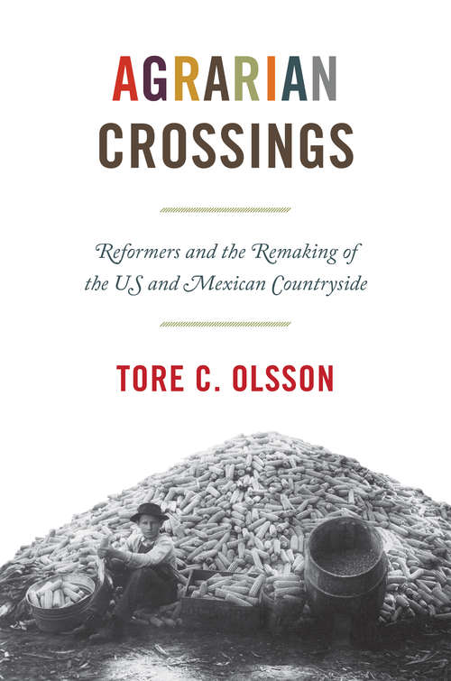 Book cover of Agrarian Crossings: Reformers and the Remaking of the US and Mexican Countryside
