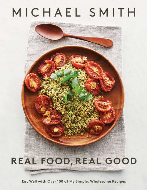 Real Food, Real Good: Eat Well With Over 100 of My Simple, Wholesome Recipes