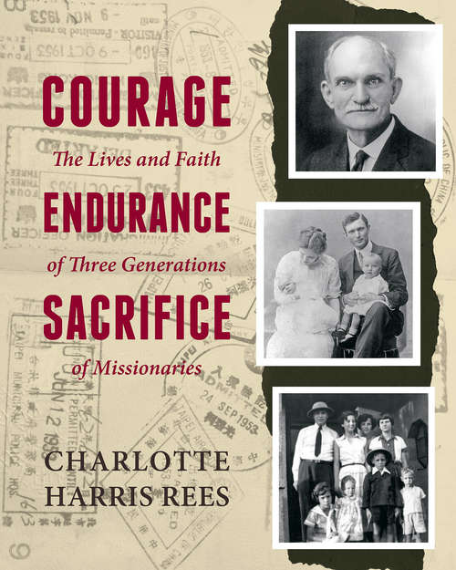 Courage, Endurance, Sacrifice: The Lives and Faith of Three Generations of Missionaries
