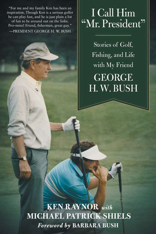 I Call Him "Mr. President": Stories of Golf, Fishing, and Life with My Friend George H. W. Bush