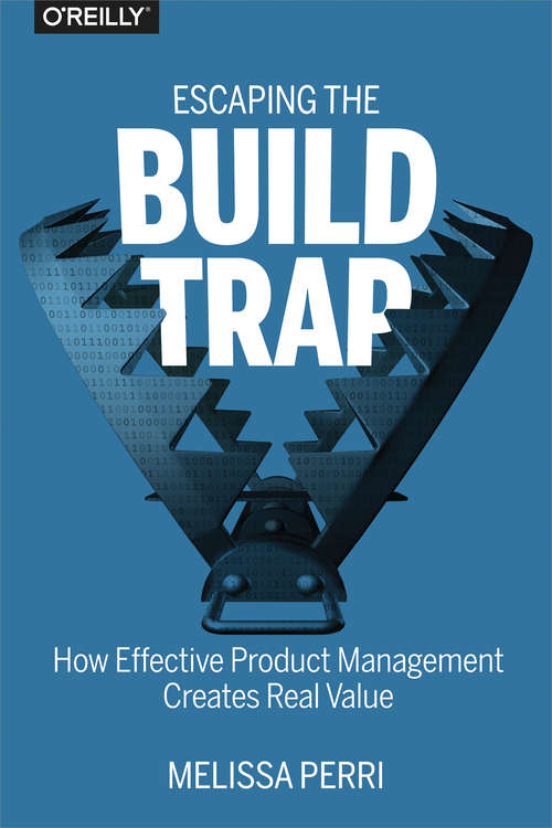 Book cover of Escaping the Build Trap: How Effective Product Management Creates Real Value