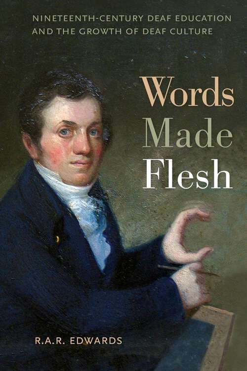 Book cover of Words Made Flesh: Nineteenth-Century Deaf Education and the Growth of Deaf Culture (The History of Disability #4)