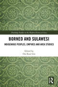 Borneo and Sulawesi: Indigenous Peoples, Empires and Area Studies (Routledge Studies in the Modern History of Asia)