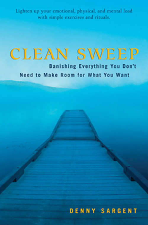 Clean Sweep: Banishing Everything You Don't Need to Make Room for What You Want (Personal Development Ser.)