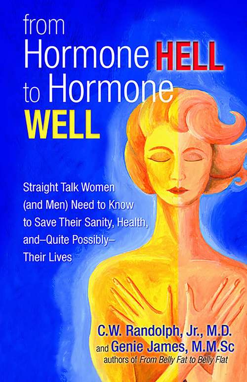 Book cover of From Hormone Hell to Hormone Well: Straight Talk Women (and Men) Need to Know to Save Their Sanity, Health, and—Quite Possibly—Their Lives