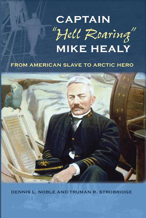 Book cover of Captain "Hell Roaring" Mike Healy: From American Slave to Arctic Hero (New Perspectives on Maritime History and)