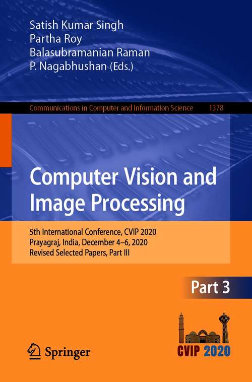 Computer Vision and Image Processing: 5th International Conference, CVIP 2020, Prayagraj, India, December 4-6, 2020, Revised Selected Papers, Part III (Communications in Computer and Information Science #1378)