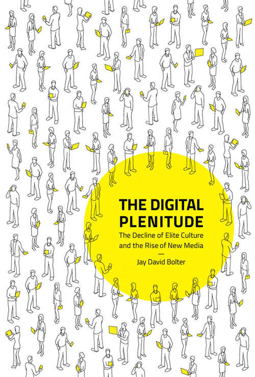 Book cover of The Digital Plenitude: The Decline of Elite Culture and the Rise of New Media (The\mit Press Ser.)