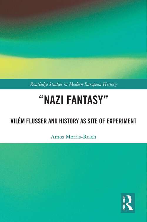 Book cover of “Nazi Fantasy”: Vilém Flusser and History as Site of Experiment (1) (Routledge Studies in Modern European History)