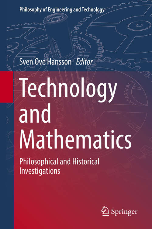 Technology and Mathematics: Philosophical and Historical Investigations (Philosophy of Engineering and Technology #30)