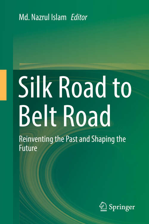 Book cover of Silk Road to Belt Road: Reinventing the Past and Shaping the Future (1st ed. 2019)