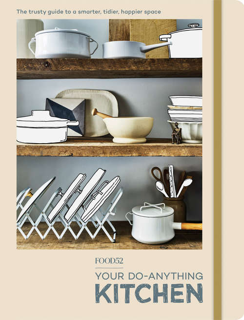 Book cover of FOOD52 Your Do-Anything Kitchen: The Trusty Guide to a Smarter, Tidier, Happier Space (Food52 Works)