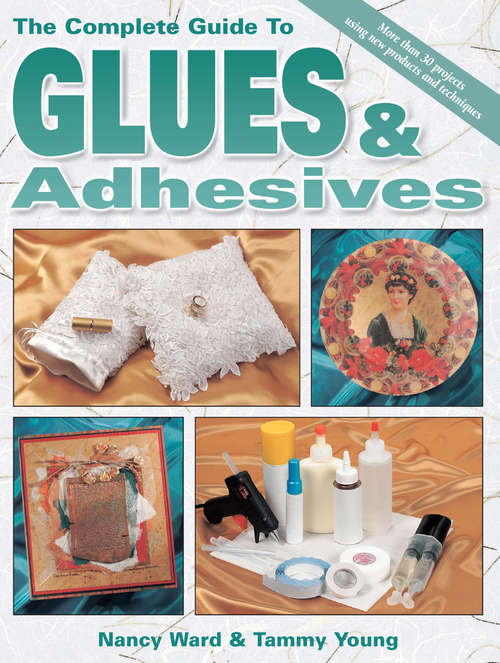 Book cover of The Complete Guide To Glues & Adhesives: More than 30 projects using New Products and Techniques