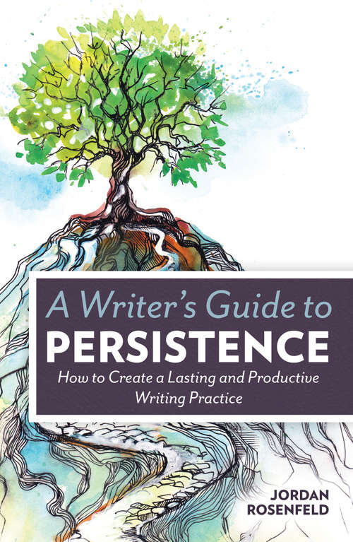 Book cover of A Writer's Guide to Persistence: How to Create a Lasting and Productive Writing Practice