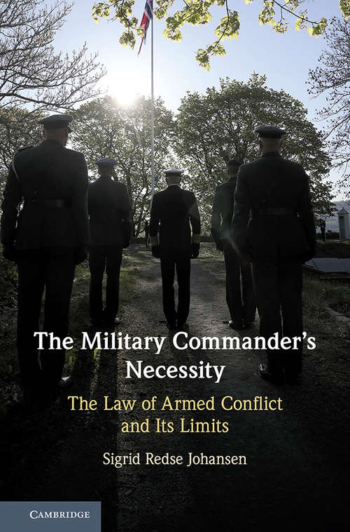 Book cover of The Military Commander's Necessity: The Law of Armed Conflict and its Limits