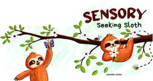 Book cover of Sensory Seeking Sloth: A Sensory Processing Disorder Book For Kids And Adults Of All Ages About A Sensory Diet For Ultimate Brain And Body Health, Spd (Sensory Sloth Ser.: Vol. 1)