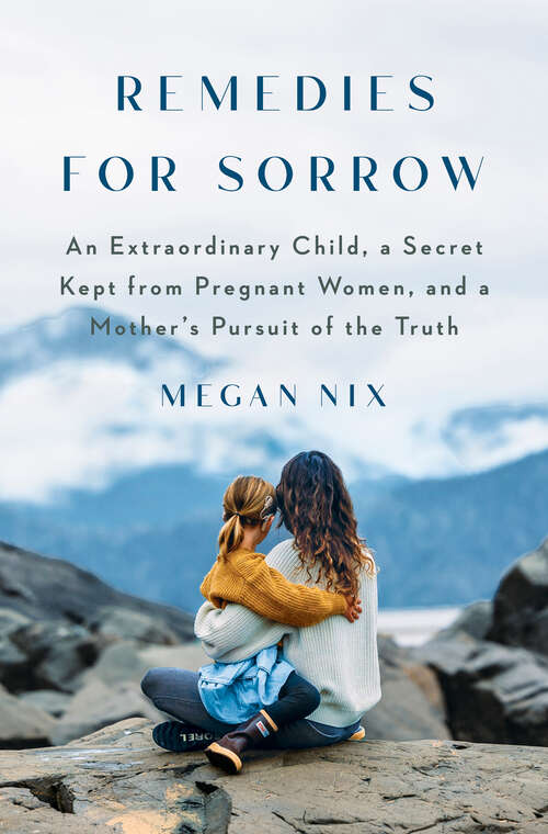 Book cover of Remedies for Sorrow: An Extraordinary Child, a Secret Kept from Pregnant Women, and a Mother's Pursuit of the Truth