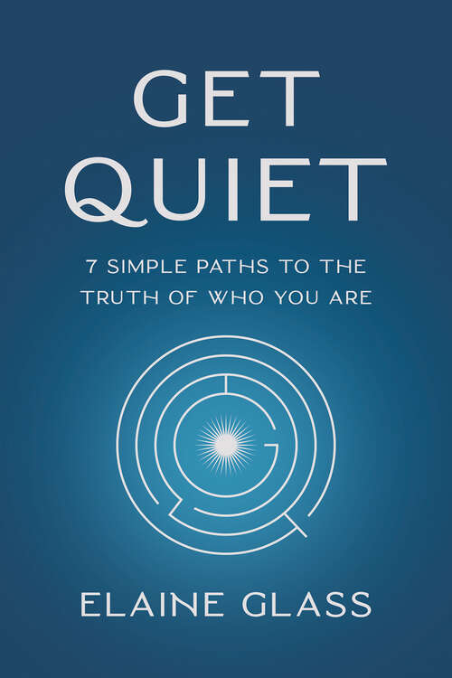 Book cover of Get Quiet: 7 Simple Paths to the Truth of Who You Are