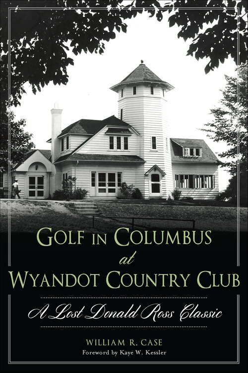 Book cover of Golf in Columbus at Wyandot Country Club: A Lost Donald Ross Classic (Landmarks)