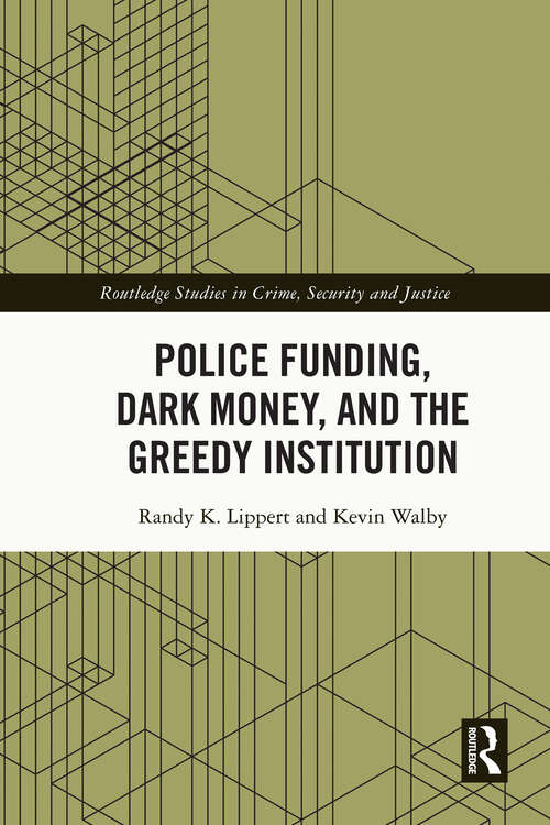 Book cover of Police Funding, Dark Money, and the Greedy Institution (Routledge Studies in Crime, Security and Justice)