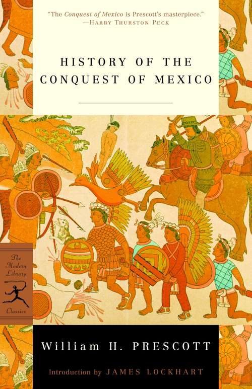 Book cover of History of the Conquest of Mexico: With A Preliminary View Of The Ancien Mexican Civilisation, And The Life Of The Conqueror, Hernando Cortés (Modern Library Classics)