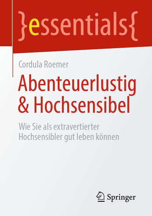 Book cover of Abenteuerlustig & Hochsensibel: Wie Sie als extravertierter Hochsensibler gut leben können (1. Aufl. 2021) (essentials)
