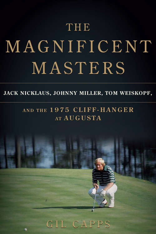 Book cover of The Magnificent Masters: Jack Nicklaus, Johnny Miller, Tom Weiskopf, and the 1975 Cliffhanger at Augusta