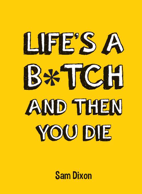 Book cover of Life's a B*tch and Then You Die