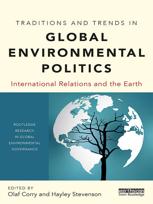 Traditions and Trends in Global Environmental Politics: International Relations and the Earth (Routledge Research in Global Environmental Governance)