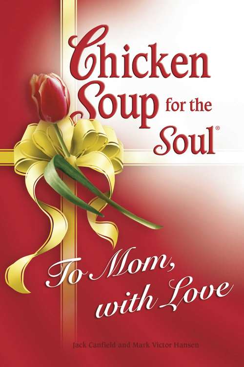 Chicken Soup for the Soul To Mom, with Love
