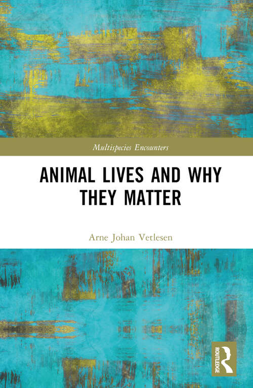 Book cover of Animal Lives and Why They Matter (Multispecies Encounters)