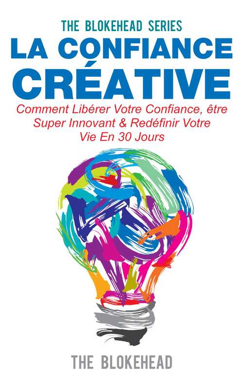 Book cover of La confiance créative :Comment libérer votre confiance, être super innovant & redéfinir votre vie en 30 jours