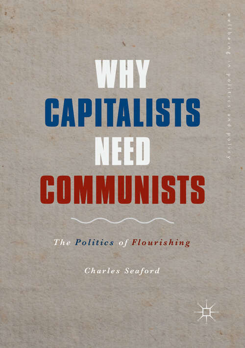 Book cover of Why Capitalists Need Communists: The Politics Of Flourishing (Wellbeing In Politics And Policy Series)