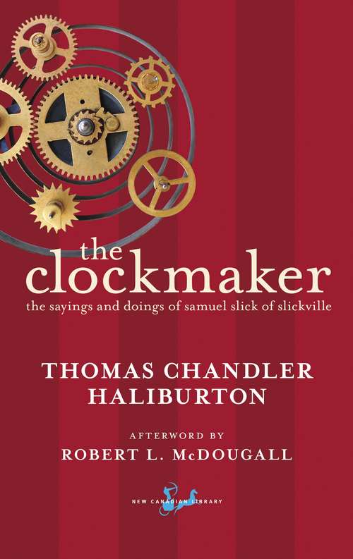 The Clockmaker: The Sayings and Doings of Samuel Slick of Slickville (New Canadian Library)