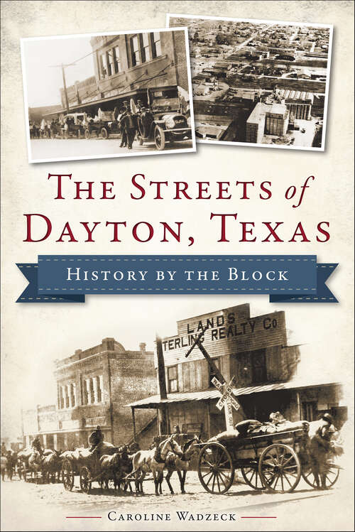 Book cover of The Streets of Dayton, Texas: History By The Block (History & Guide)