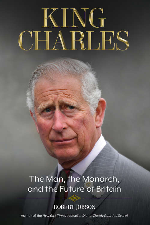 Book cover of King Charles: The Man, the Monarch, and the Future of Britain