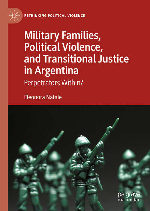 Book cover of Military Families, Political Violence, and Transitional Justice in Argentina: Perpetrators Within? (Rethinking Political Violence)